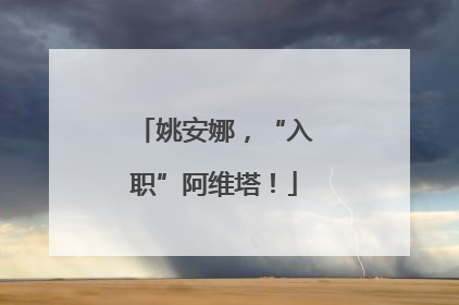 姚安娜，“入职”阿维塔！